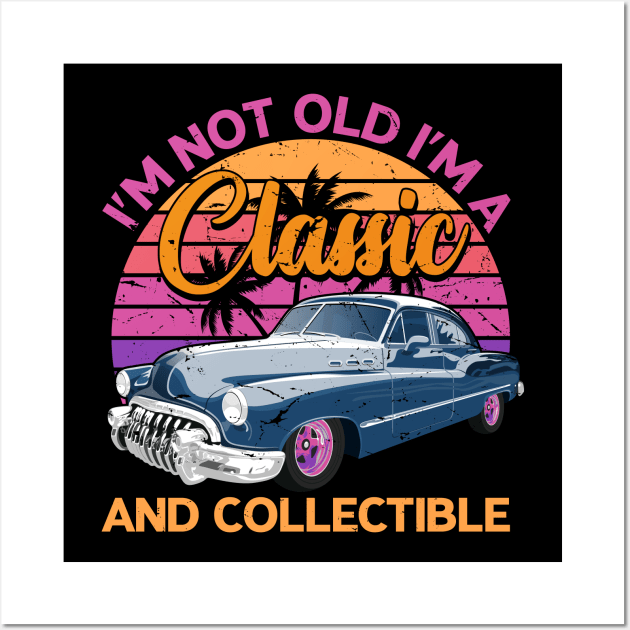 Classic Cars - I'M NOT OLD I'M A Classic AND COLLECTIBLE Wall Art by Novelty Depot